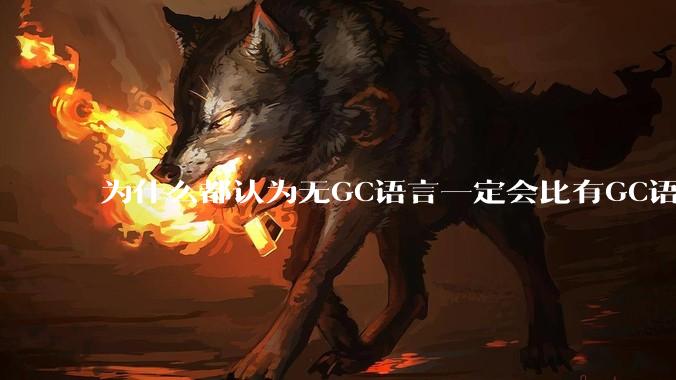 为什么都认为无GC语言一定会比有GC语言要快？