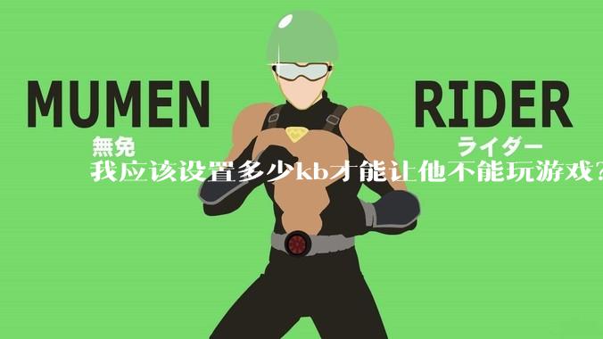我应该设置多少kb才能让他不能玩游戏？