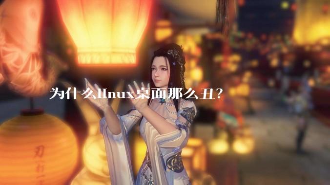 为什么linux桌面那么丑？