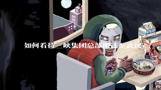 如何看待三峡集团总部搬迁至武汉？